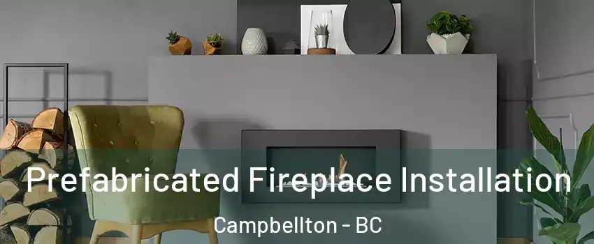  Prefabricated Fireplace Installation Campbellton - BC