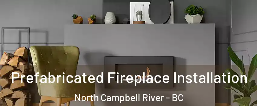  Prefabricated Fireplace Installation North Campbell River - BC