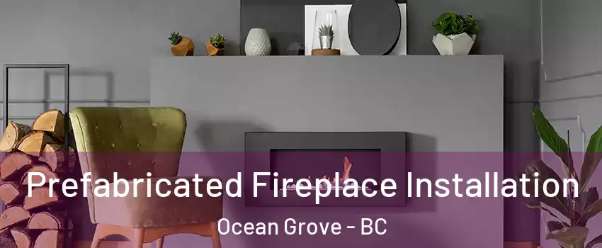 Prefabricated Fireplace Installation Ocean Grove - BC