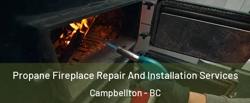 Propane Fireplace Repair And Installation Services Campbellton - BC