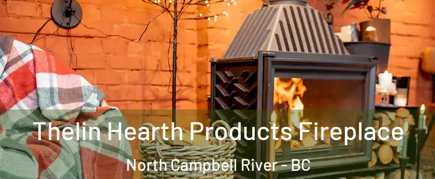  Thelin Hearth Products Fireplace North Campbell River - BC
