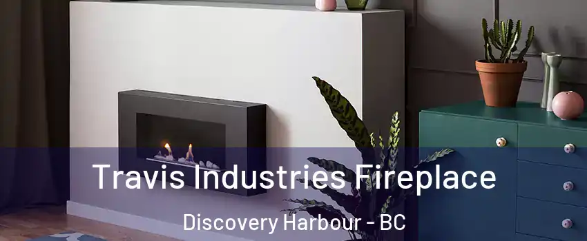 Travis Industries Fireplace Discovery Harbour - BC