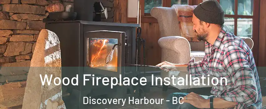  Wood Fireplace Installation Discovery Harbour - BC