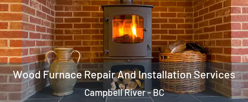  Wood Furnace Repair And Installation Services Campbell River - BC