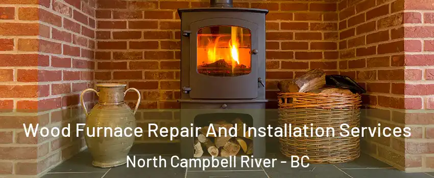  Wood Furnace Repair And Installation Services North Campbell River - BC
