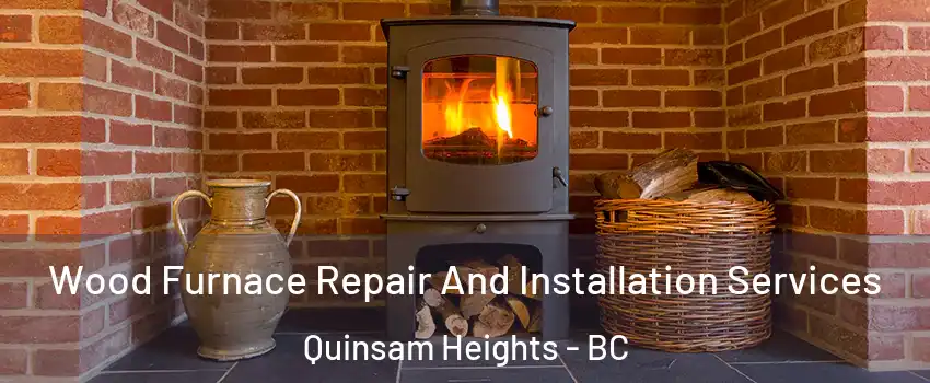  Wood Furnace Repair And Installation Services Quinsam Heights - BC
